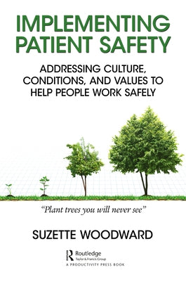 Implementing Patient Safety: Addressing Culture, Conditions and Values to Help People Work Safely by Woodward, Suzette
