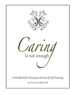 Caring Is Not Enough: A Workbook for Emergency & End-of-Life Planning by Black, Terry Ann