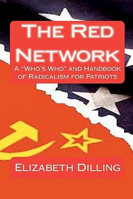 The Red Network: A "Who's Who" and Handbook of Radicalism for Patriots by Dilling, Elizabeth