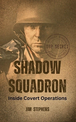 Shadow Squadron: Inside Covert Operations by Stephens, Jim