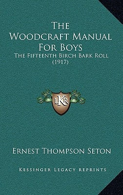 The Woodcraft Manual For Boys: The Fifteenth Birch Bark Roll (1917) by Seton, Ernest Thompson