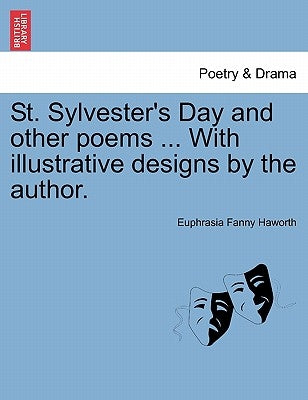 St. Sylvester's Day and Other Poems ... with Illustrative Designs by the Author. by Haworth, Euphrasia Fanny