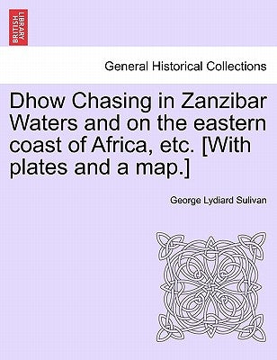Dhow Chasing in Zanzibar Waters and on the eastern coast of Africa, etc. [With plates and a map.] by Sulivan, George Lydiard