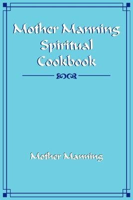 Mother Manning Spiritual Cookbook by Manning, Mother