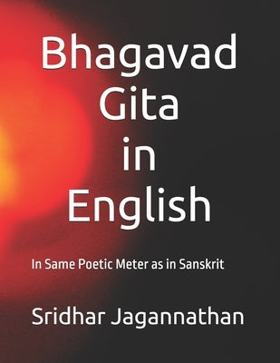 Bhagavad Gita in English: In Same Poetic Meter as in Sanskrit by Jagannathan, Sridhar