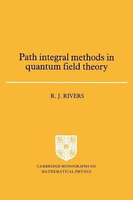 Path Integral Methods in Quantum Field Theory by Rivers, R. J.