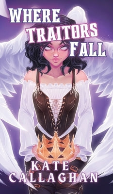 Where Traitors Fall: A Sequel to Crowned A Traitor (Special Edition Cover) by Callaghan, Kate