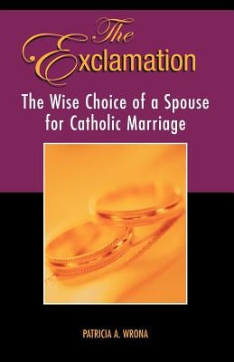 The Exclamation: The Wise Choice of a Spouse for Catholic Marriage by Weisenbach, Anthony J. Buono &. Stephen