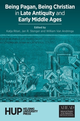 Being Pagan, Being Christian in Late Antiquity and Early Middle Ages by Ritari, Katja
