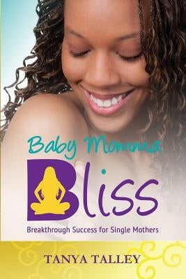 Baby Momma Bliss: Breakthrough Success for Single Mothers by Talley, Tanya