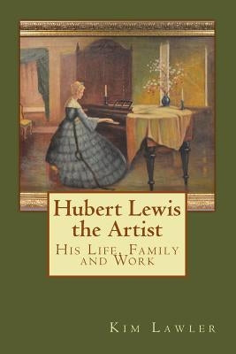 Hubert Lewis the Artist: His Life, Family and Work by Lawler, Kim E.