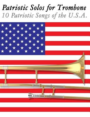 Patriotic Solos for Trombone: 10 Patriotic Songs of the U.S.A. by Sam, Uncle