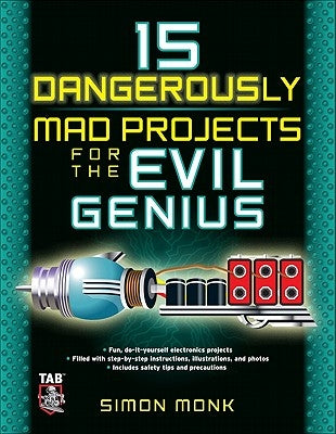 15 Dangerously Mad Projects for the Evil Genius by Monk, Simon