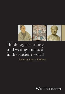 Thinking, Recording, and Writing History in the Ancient World by Raaflaub, Kurt A.
