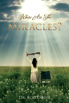 Where Are The Miracles? by O'Neil, Rod