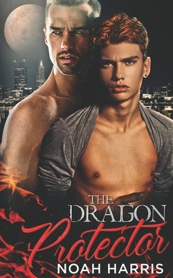 The Dragon Protector: A Gay Shifter Romance by Harris, Noah
