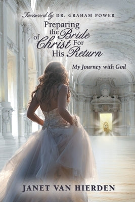 Preparing the Bride of Christ for His Return: My Journey with God by Power, Graham