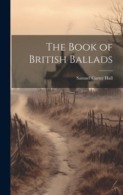 The Book of British Ballads by Hall, Samuel Carter