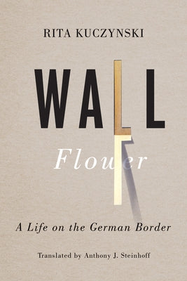 Wall Flower: A Life on the German Border by Kuczynski, Rita