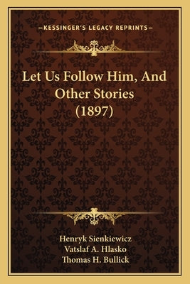 Let Us Follow Him, And Other Stories (1897) by Sienkiewicz, Henryk