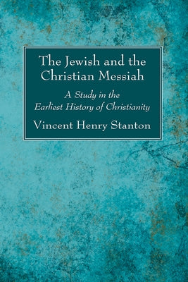 The Jewish and the Christian Messiah by Stanton, Vincent Henry