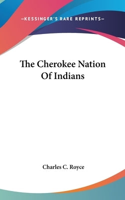 The Cherokee Nation Of Indians by Royce, Charles C.