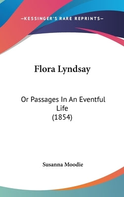 Flora Lyndsay: Or Passages In An Eventful Life (1854) by Moodie, Susanna