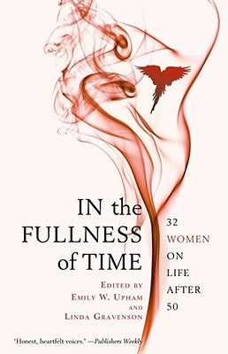 In the Fullness of Time: 32 Women on Life After 50 by Upham, Emily W.