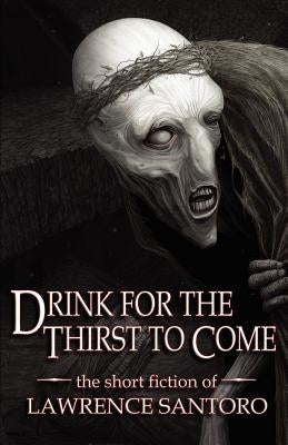 Drink for the Thirst to Come by Santoro, Lawrence