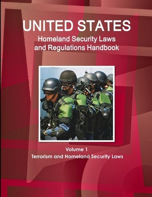 US Homeland Security Laws and Regulations Handbook Volume 1 Terrorism and Homeland Security Laws by Ibp, Inc