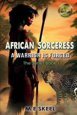 The AFRICAN SORCERESS Series (A Warrior is Forged): A Warrior is Forged by Skeel, M. E.