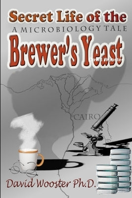 Secret Life of the Brewer's Yeast: A Microbiology Tale by Wooster, David