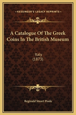 A Catalogue Of The Greek Coins In The British Museum: Italy (1873) by Poole, Reginald Stuart