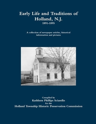Early Life and Traditions of Holland, N.J. 1891-1895 by Sciarello, Kathleen Phillips