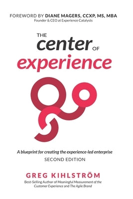 The Center of Experience, Second Edition: A blueprint for creating the experience-led enterprise by Magers, Diane