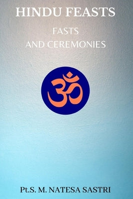 Hindu Feasts, Fasts and Ceremonies by Sastri, S. M. Natesa