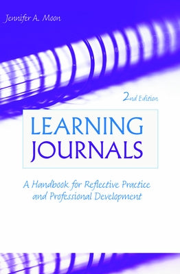 Learning Journals: A Handbook for Reflective Practice and Professional Development by Moon, Jennifer A.