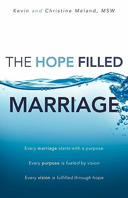 The Hope Filled Marriage: Every marriage starts with a purpose, Every purpose is fueled by a vision, Every vision is fulfilled through hope by Meland, Msw Kevin