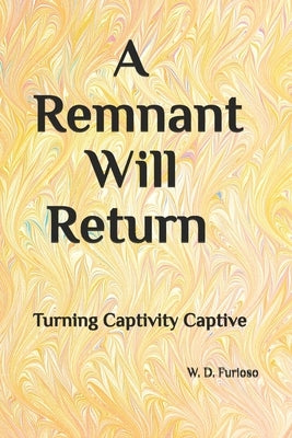 A Remnant Will Return: Turning Captivity Captive by Furioso, Frances