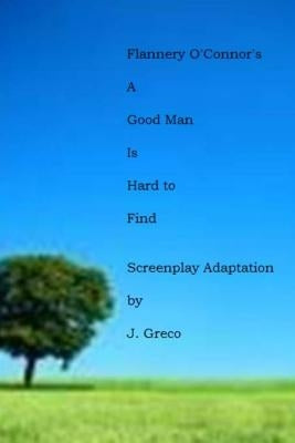 Flannery O'Connor's A GOOD MAN IS HARD TO FIND by Greco, J.