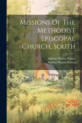 Missions Of The Methodist Episcopal Church, South by Wilson, Alpheus Waters