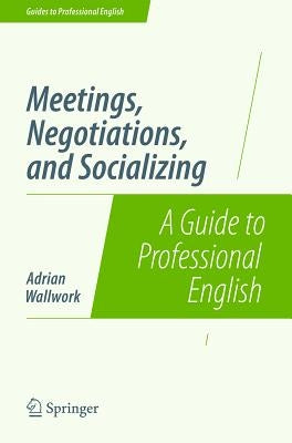 Meetings, Negotiations, and Socializing: A Guide to Professional English by Wallwork, Adrian