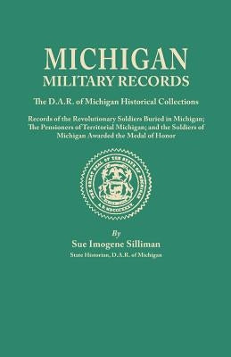 Michigan Military Records. the D.A.R. of Michigan Historical Collections; Records of the Revolutionary Soldiers Buried in Michigan; The Pensioners of by Silliman, Sue Imogene