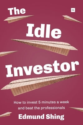 The Idle Investor: How to Invest 5 Minutes a Week and Beat the Professionals by Shing, Edmund