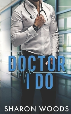 Doctor I Do: A marriage of convenience Novel (Chicago's Billionaire Doctors) by Woods, Sharon