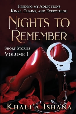 Nights to Remember: Feeding My Addictions - Kinks, Chains and Everything by Ishana, Khali'a