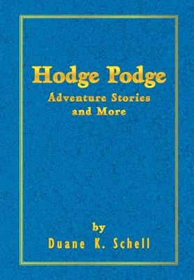 Hodge Podge Adventure Stories and More by Schell, Duane K.