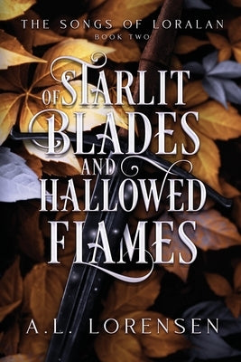 Of Starlit Blades and Hallowed Flames by Lorensen, A. L.