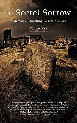 The Secret Sorrow: A Memoir of Mourning the Death of God by Valusek, Jay E.