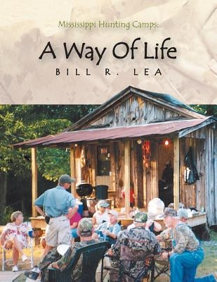 Mississippi Hunting Camps: a Way of Life by Lea, Bill R.